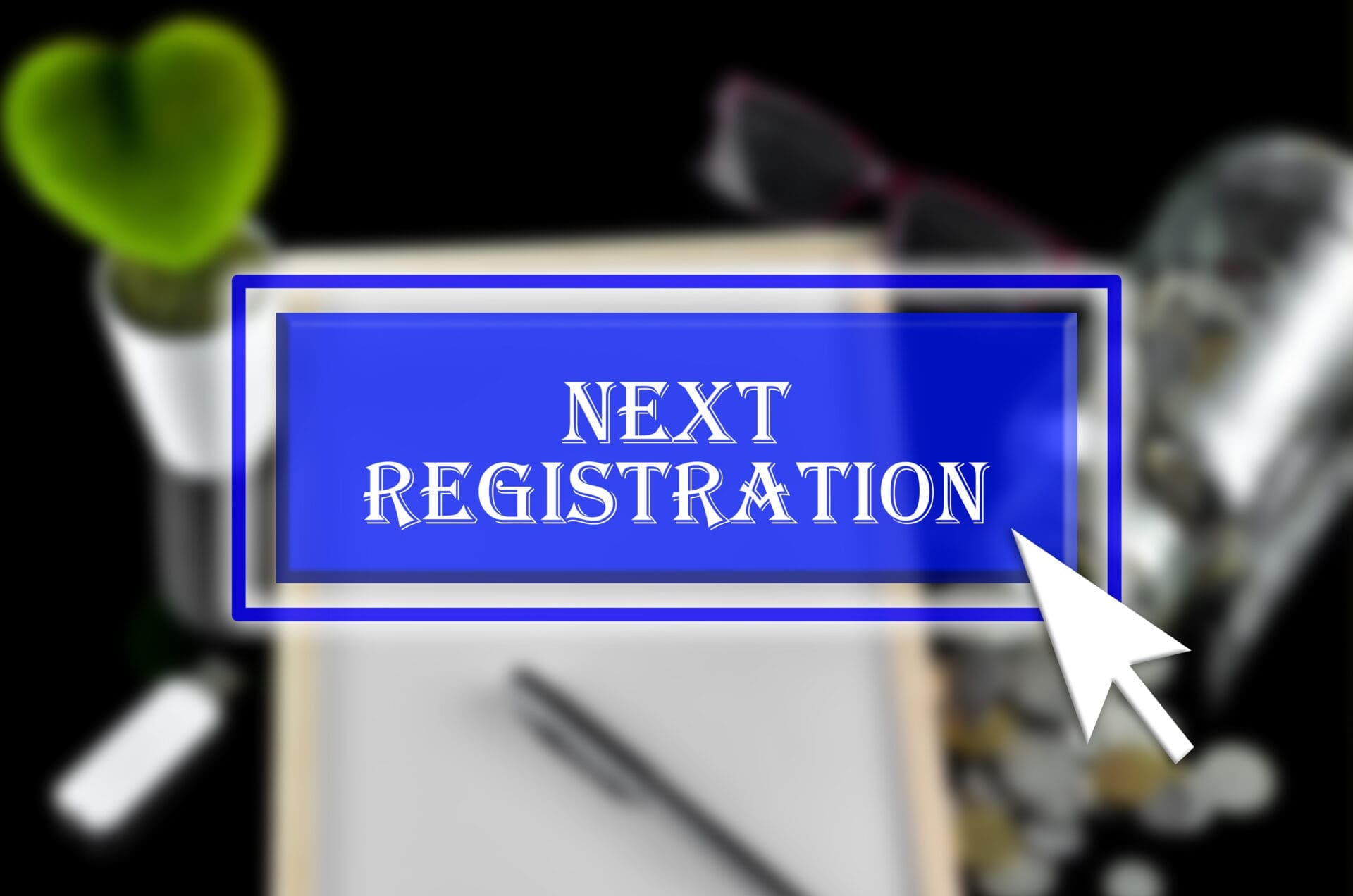 Blurred workspace with pen, paper, and plant, featuring a blue “Next Registration” button highlighted by a large arrow cursor.